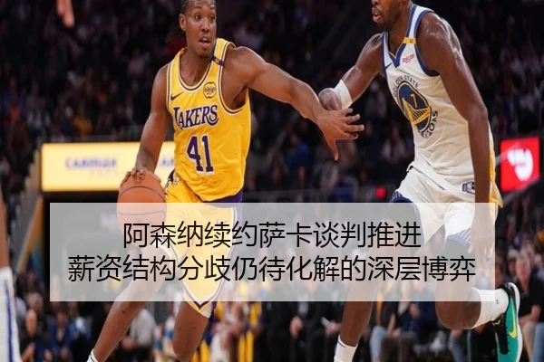 阿森纳续约萨卡谈判推进 薪资结构分歧仍待化解的深层博弈